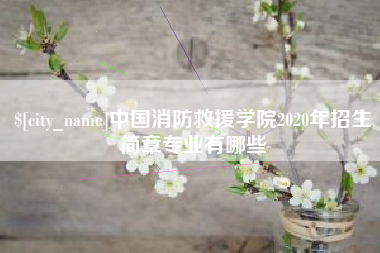 安丘中国消防救援学院2020年招生简章专业有哪些