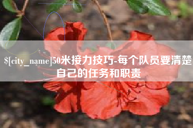 安丘50米接力技巧-每个队员要清楚自己的任务和职责