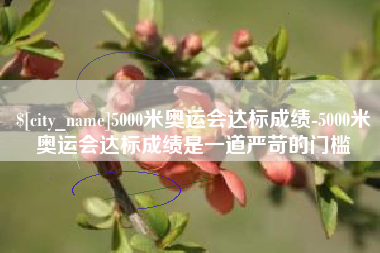 安丘5000米奥运会达标成绩-5000米奥运会达标成绩是一道严苛的门槛