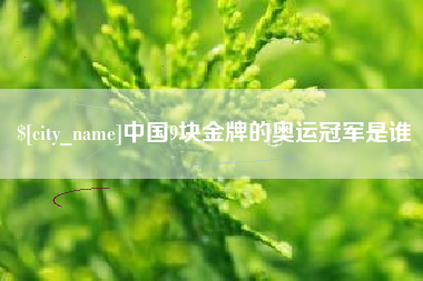 安丘中国9块金牌的奥运冠军是谁