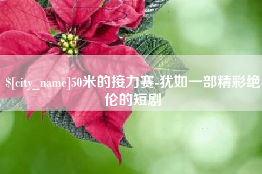 安丘50米的接力赛-犹如一部精彩绝伦的短剧