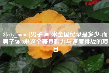 安丘男子5000米全国纪录是多少-而男子5000米这个兼具耐力与速度挑战的项目