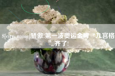 安丘骄傲!第一波奥运金牌“九宫格”齐了!
