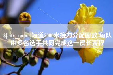 安丘短道5000米接力分配圈数-每队由多名选手共同完成这一漫长赛程