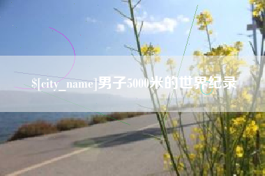 安丘男子5000米的世界纪录