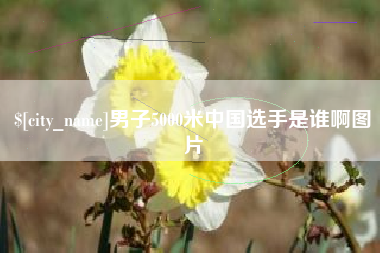安丘男子5000米中国选手是谁啊图片